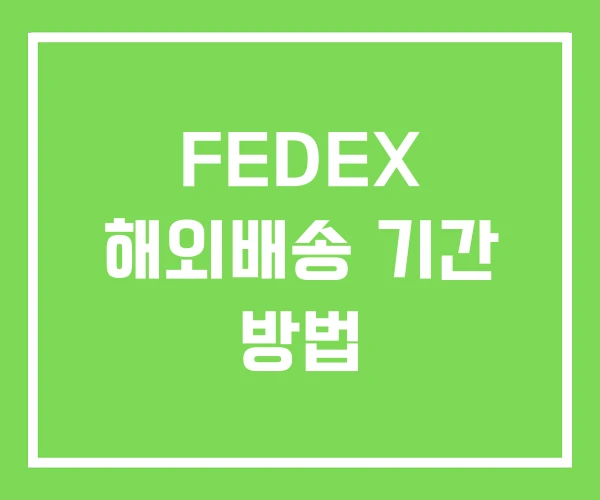 FEDEX 해외배송 기간 방법 FEDEX 해외배송 기간 방법