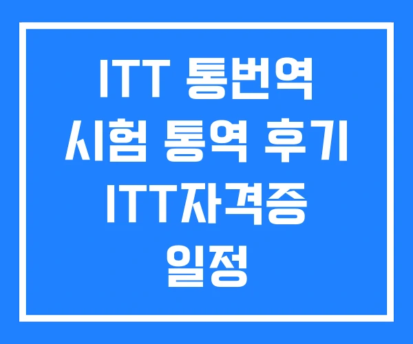 ITT 통번역 시험 통역 후기 ITT자격증 일정 ITT 통번역 시험 통역 후기 ITT자격증 일정