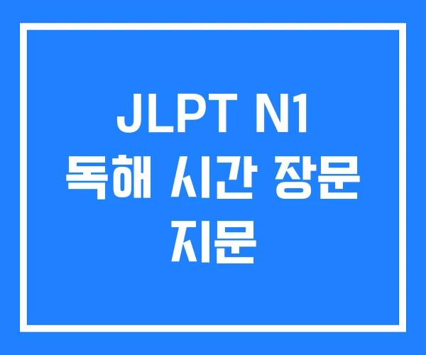 JLPT N1 독해 시간 장문 지문