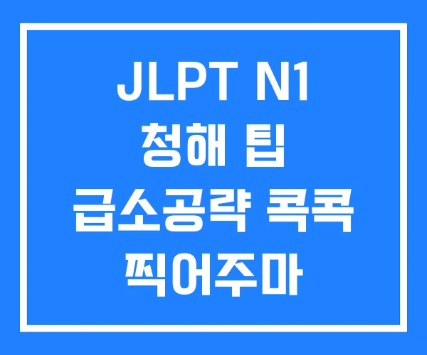 JLPT N1 청해 팁 급소공략 콕콕 찍어주마