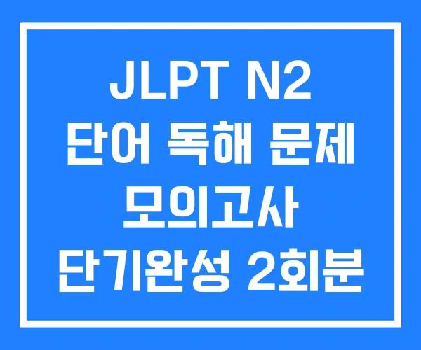 JLPT N2 단어 독해 문제 모의고사 단기완성 2회분