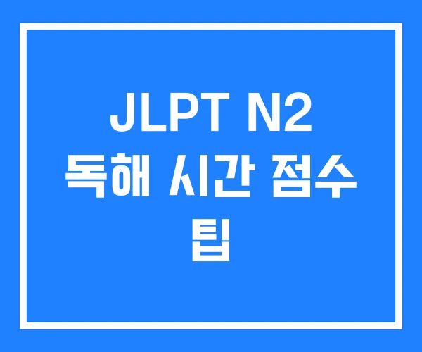 JLPT N2 독해 시간 점수 팁