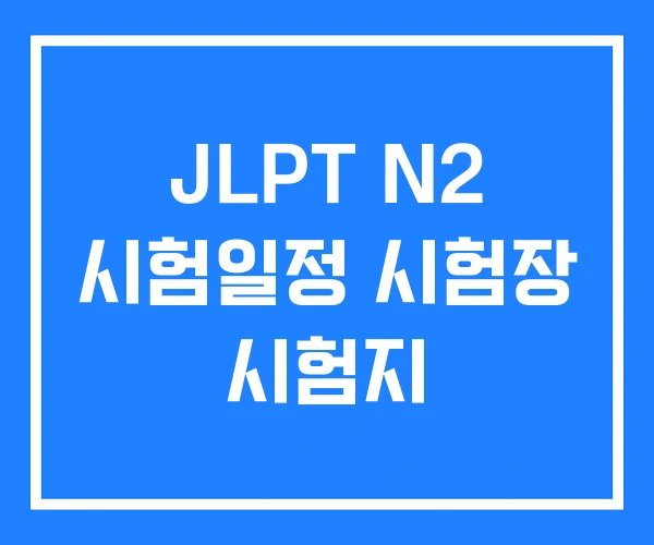 JLPT N2 시험일정 시험장 시험지