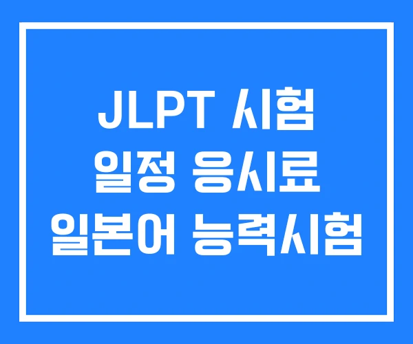 JLPT 시험 일정 응시료 일본어 능력시험 JLPT 시험 일정 응시료 일본어 능력시험