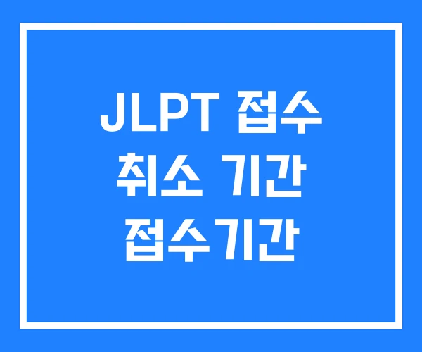 JLPT 접수 취소 기간 접수기간