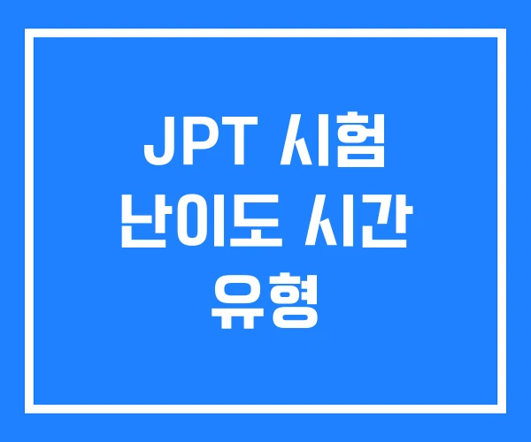 JPT 시험 난이도 시간 유형