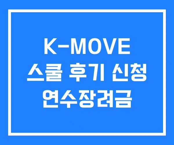 K-MOVE 스쿨 후기 신청 연수장려금
