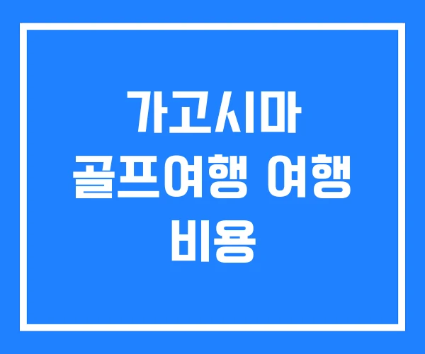 가고시마 골프여행 여행 비용 가고시마 골프여행 여행 비용