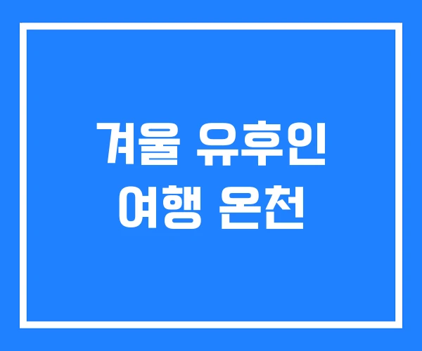 겨울 유후인 여행 온천