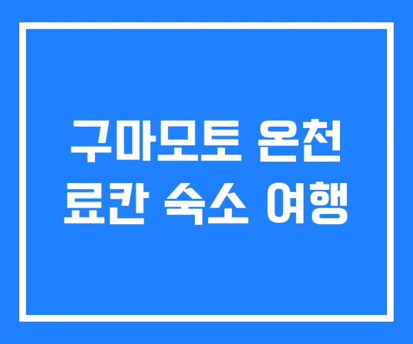 구마모토 온천 료칸 숙소 여행