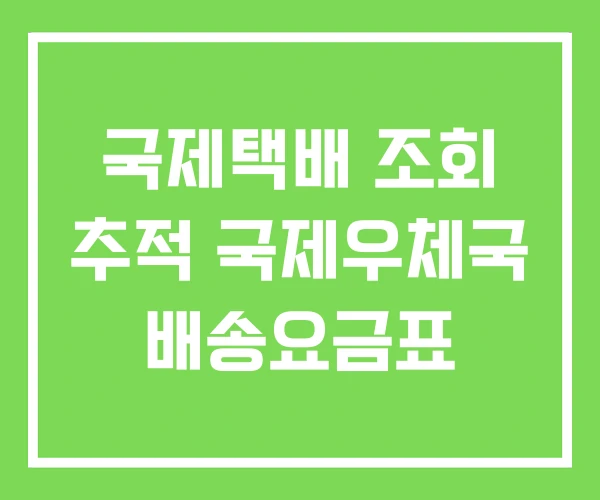 국제택배 조회 추적 국제우체국 배송요금표