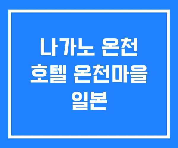 나가노 온천 호텔 온천마을 일본