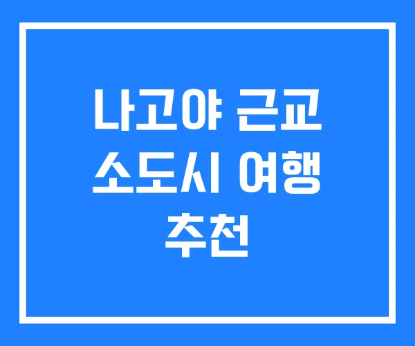 나고야 근교 소도시 여행 추천