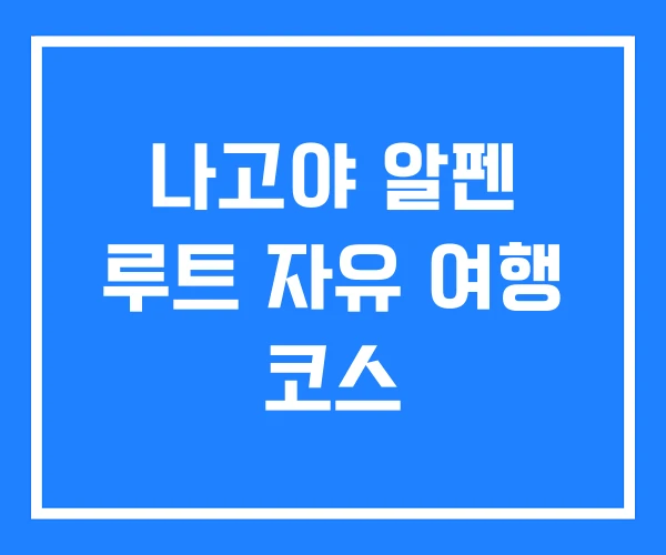 나고야 알펜 루트 자유 여행 코스