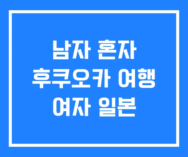 남자 혼자 후쿠오카 여행 여자 일본