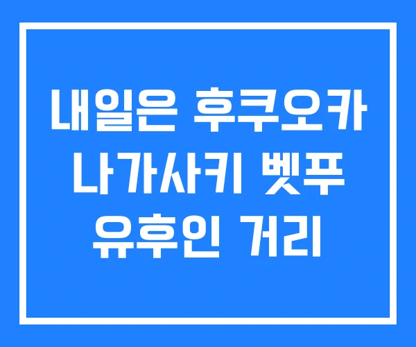 내일은 후쿠오카 나가사키 벳푸 유후인 거리