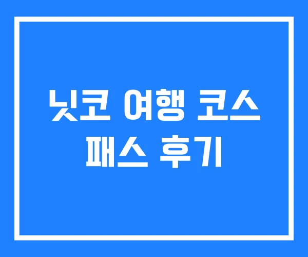 닛코 여행 코스 패스 후기