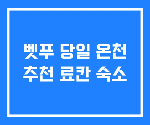 벳푸 당일 온천 추천 료칸 숙소