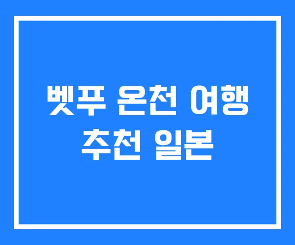 벳푸 온천 여행 추천 일본