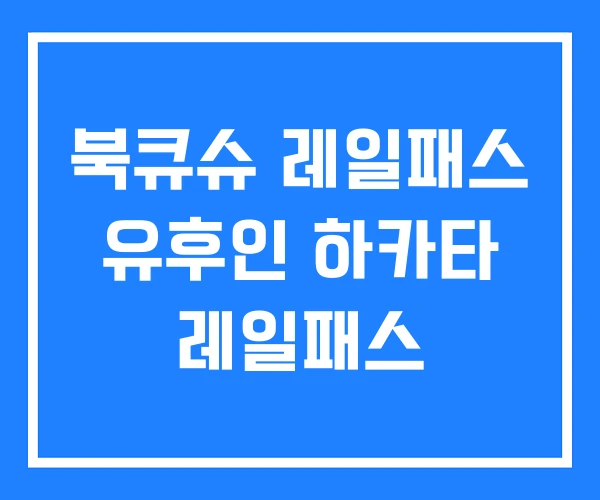 북큐슈 레일패스 유후인 하카타 레일패스