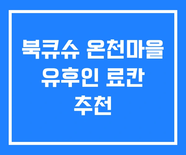 북큐슈 온천마을 유후인 료칸 추천