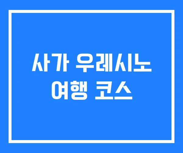 사가 우레시노 여행 코스