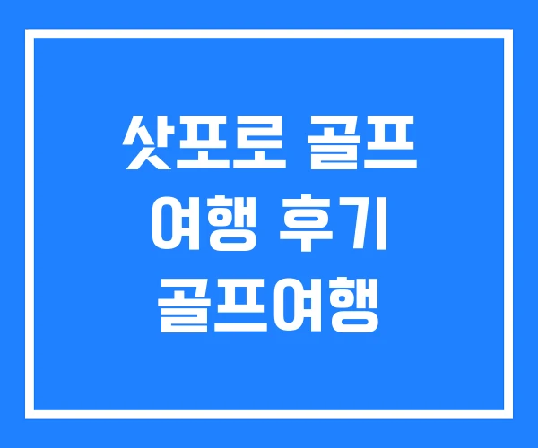 삿포로 골프 여행 후기 골프여행