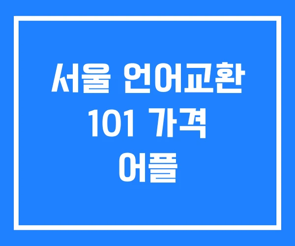 서울 언어교환 101 가격 어플 서울 언어교환 101 가격 어플