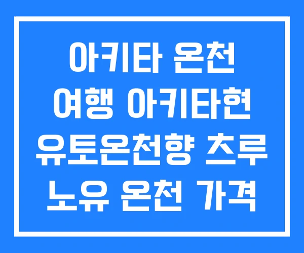 아키타 온천 여행 아키타현 유토온천향 츠루 노유 온천 가격