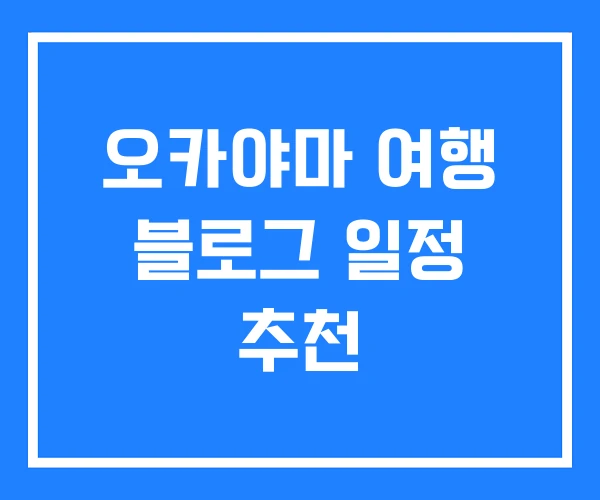 오카야마 여행 블로그 일정 추천