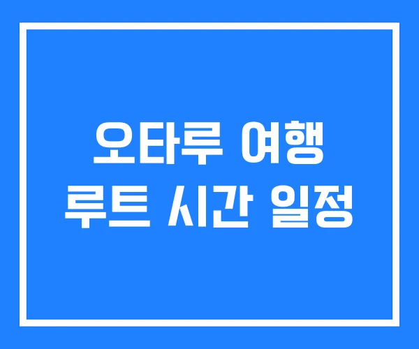 오타루 여행 루트 시간 일정