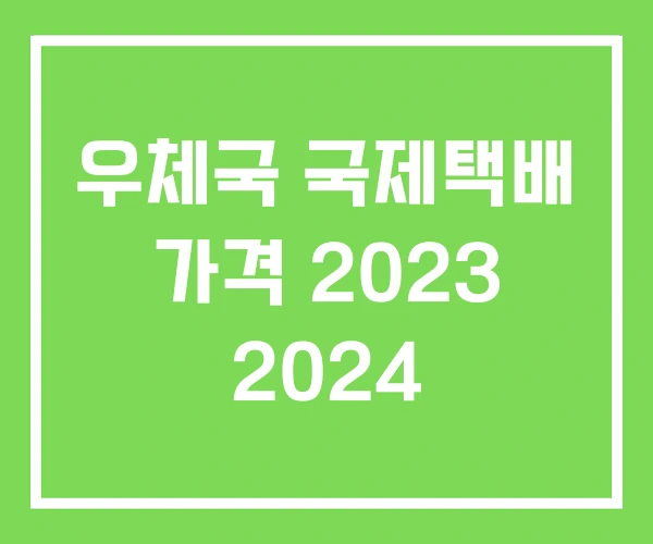 우체국 국제택배 가격 2023 2024 우체국 국제택배 가격 2023 2024