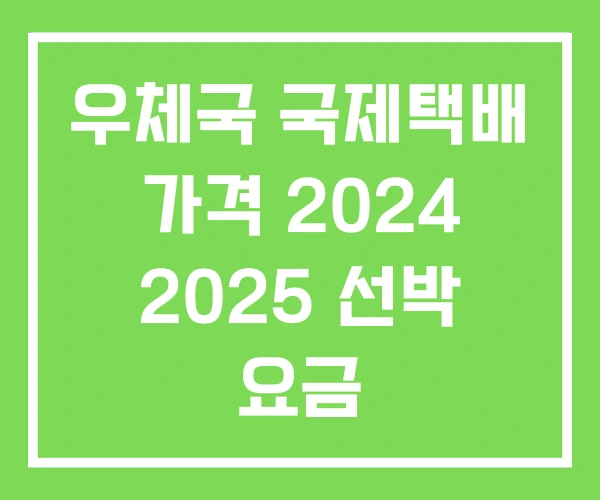 우체국 국제택배 가격 2024 2025 선박 요금