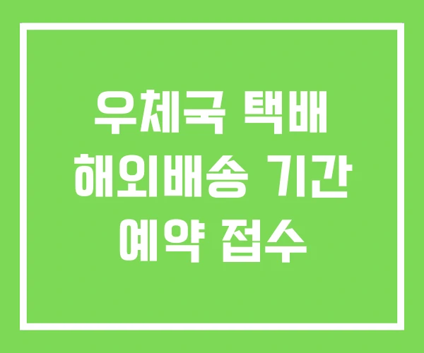 우체국 택배 해외배송 기간 예약 접수