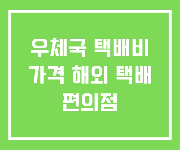 우체국 택배비 가격 해외 택배 편의점 우체국 택배비 가격 해외 택배 편의점