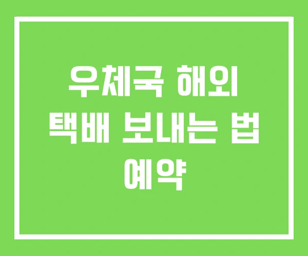 우체국 해외 택배 보내는 법 예약