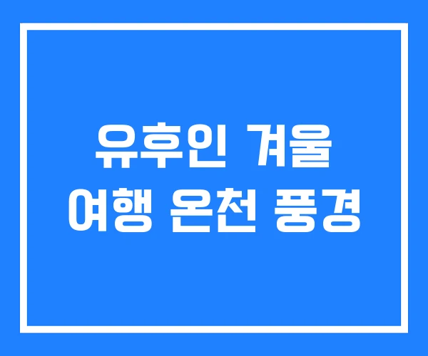 유후인 겨울 여행 온천 풍경