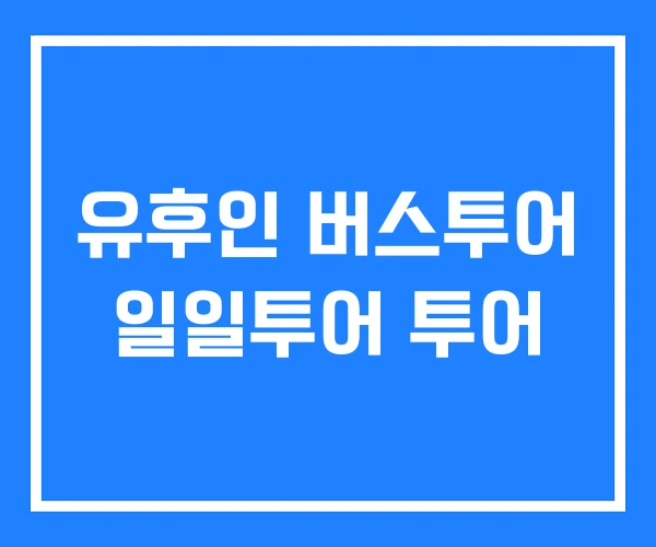 유후인 버스투어 일일투어 투어