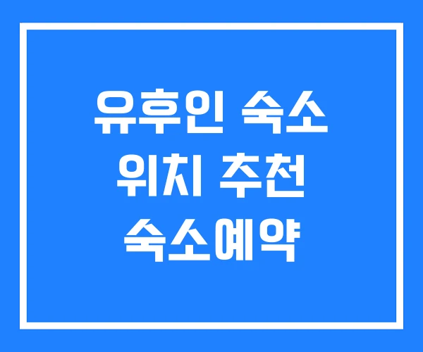 유후인 숙소 위치 추천 숙소예약 유후인 숙소 위치 추천 숙소예약