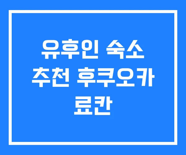 유후인 숙소 추천 후쿠오카 료칸