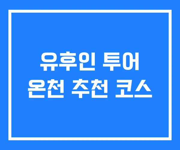 유후인 투어 온천 추천 코스