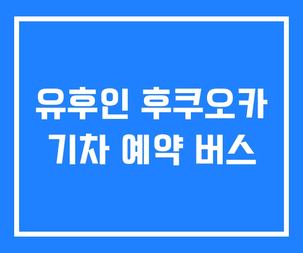 유후인 후쿠오카 기차 예약 버스