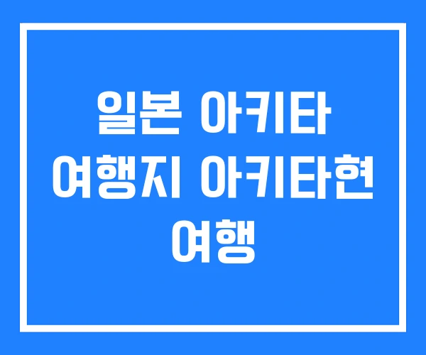 일본 아키타 여행지 아키타현 여행