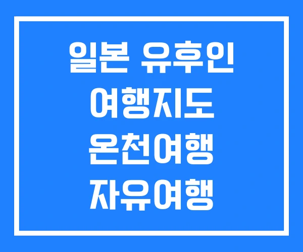 일본 유후인 여행지도 온천여행 자유여행