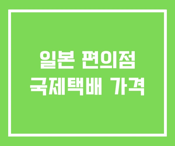 일본 편의점 국제택배 가격 일본 편의점 국제택배 가격