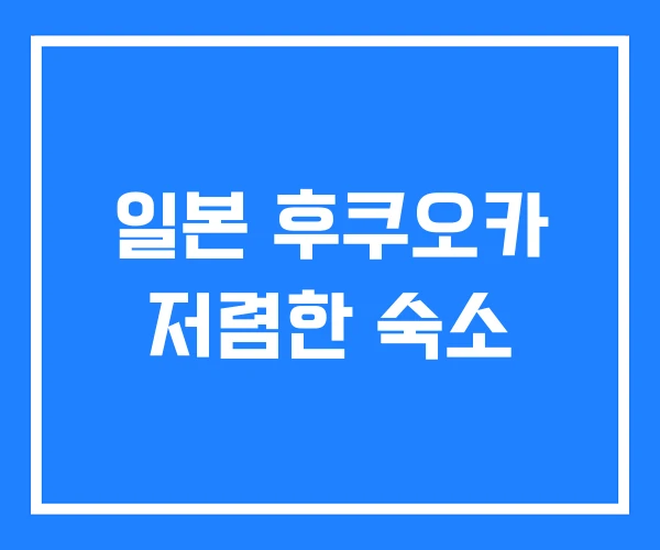 일본 후쿠오카 저렴한 숙소 일본 후쿠오카 저렴한 숙소