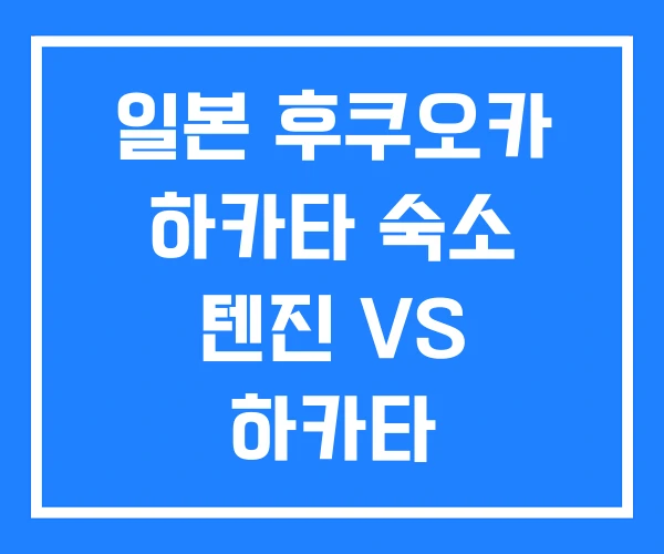 일본 후쿠오카 하카타 숙소 텐진 VS 하카타