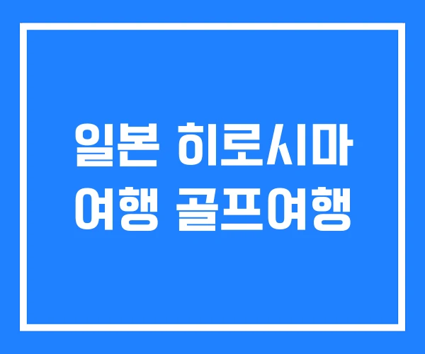 일본 히로시마 여행 골프여행 일본 히로시마 여행 골프여행