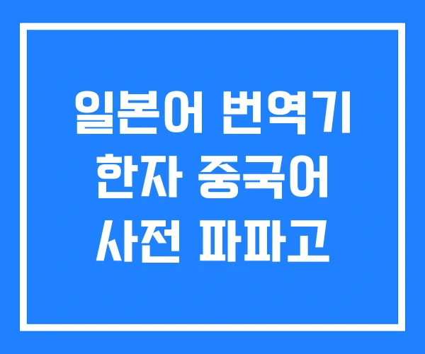 일본어 번역기 한자 중국어 사전 파파고 일본어 번역기 한자 중국어 사전 파파고
