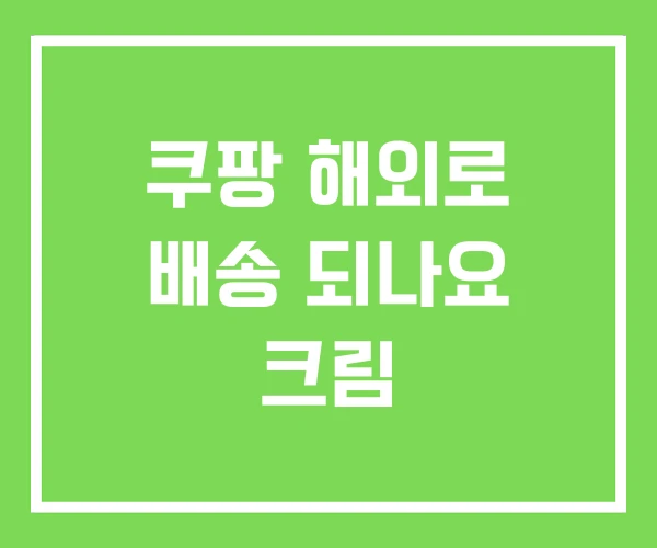 쿠팡 해외로 배송 되나요 크림